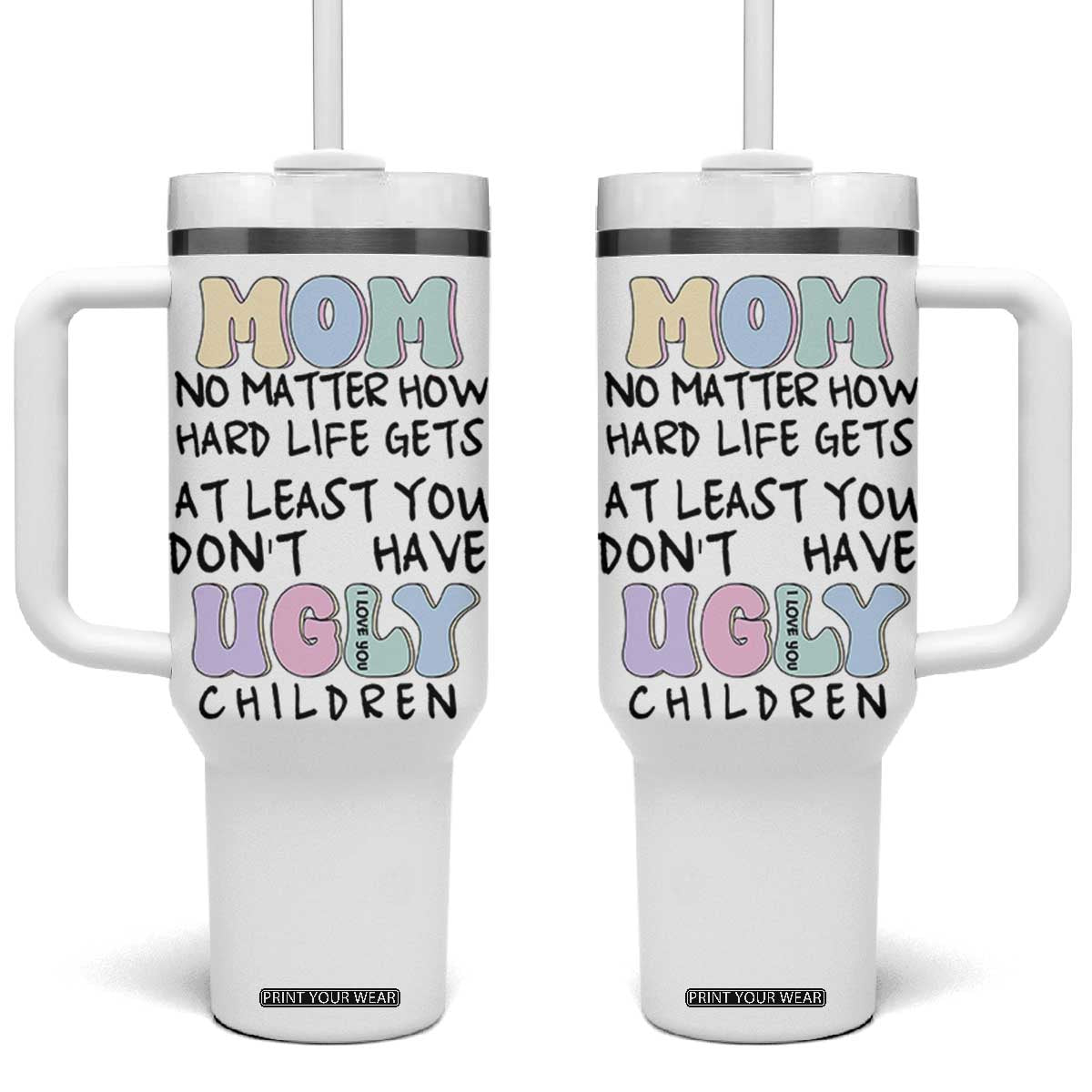 Funny Mom Gifts Tumbler With Handle Heartwarming Mothers Day At Least You Don't Have Ugly Children TB10 One Size: 40 oz White Print Your Wear