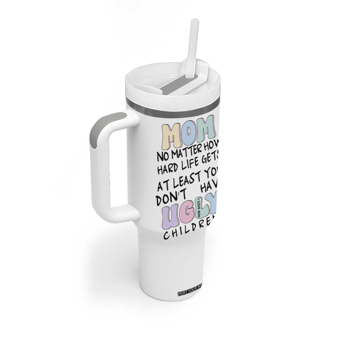 Funny Mom Gifts Tumbler With Handle Heartwarming Mothers Day At Least You Don't Have Ugly Children TB10 Print Your Wear