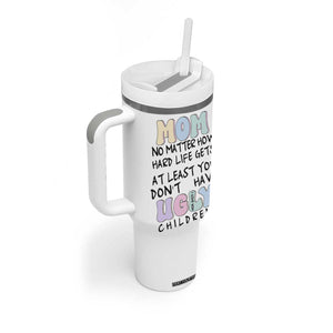 Funny Mom Gifts Tumbler With Handle Heartwarming Mothers Day At Least You Don't Have Ugly Children TB10 Print Your Wear