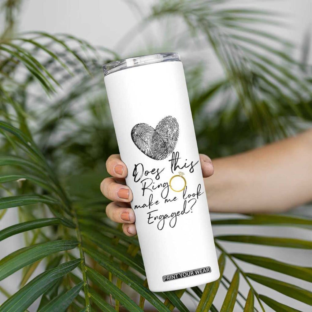 Bridal Shower Skinny Tumbler Does This Ring Make Me Look Engaged - Wedding Gifts TB10 Print Your Wear