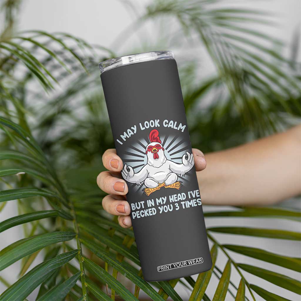 Funny Chicken Skinny Tumbler I May Look Calm But In My Head I've Pecked You 3 Times TB10 Print Your Wear
