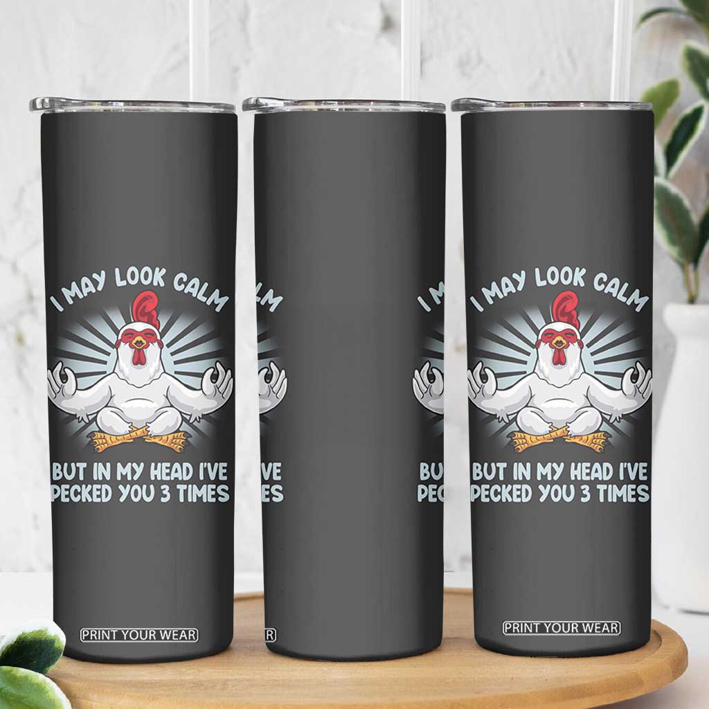 Funny Chicken Skinny Tumbler I May Look Calm But In My Head I've Pecked You 3 Times TB10 Print Your Wear