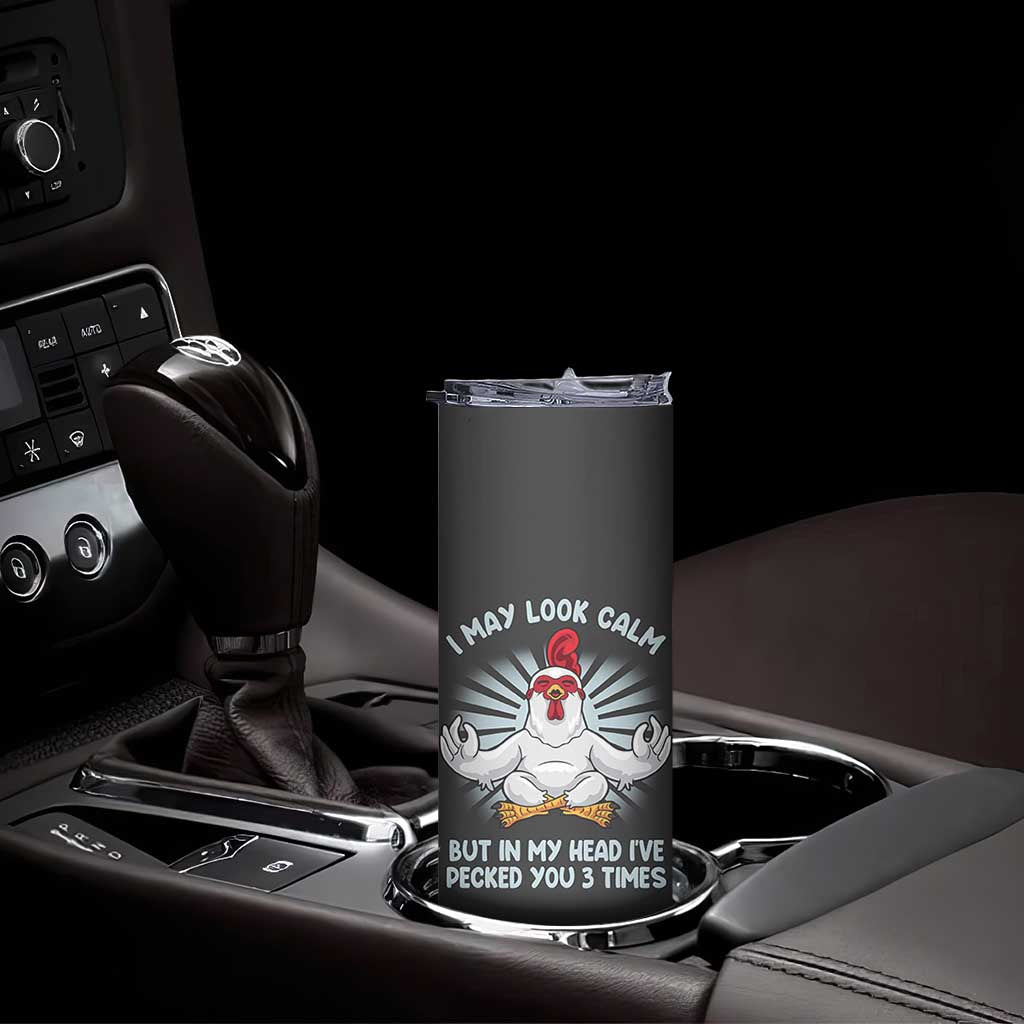 Funny Chicken Skinny Tumbler I May Look Calm But In My Head I've Pecked You 3 Times TB10 Print Your Wear