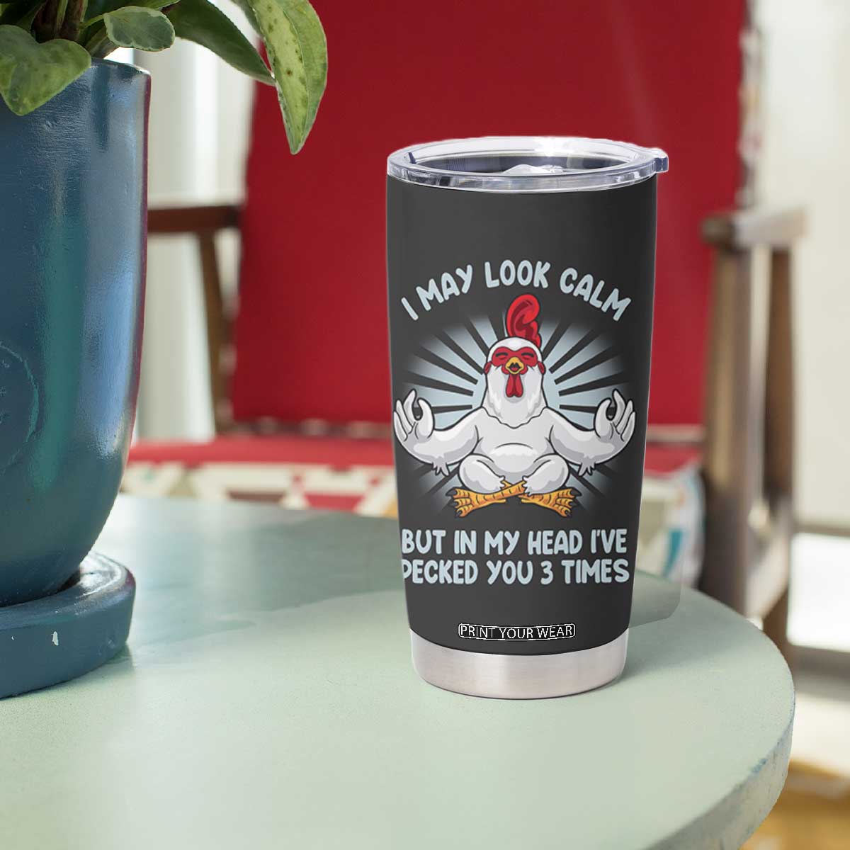 Funny Chicken Tumbler Cup I May Look Calm But In My Head I've Pecked You 3 Times TB10 Print Your Wear