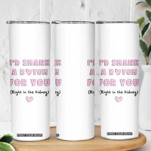 I'd Shark A Bitch For You Skinny Tumbler Funny Gifts For BFF Daughter Granddaughter Mom Sister Teen Girls TB10 Print Your Wear