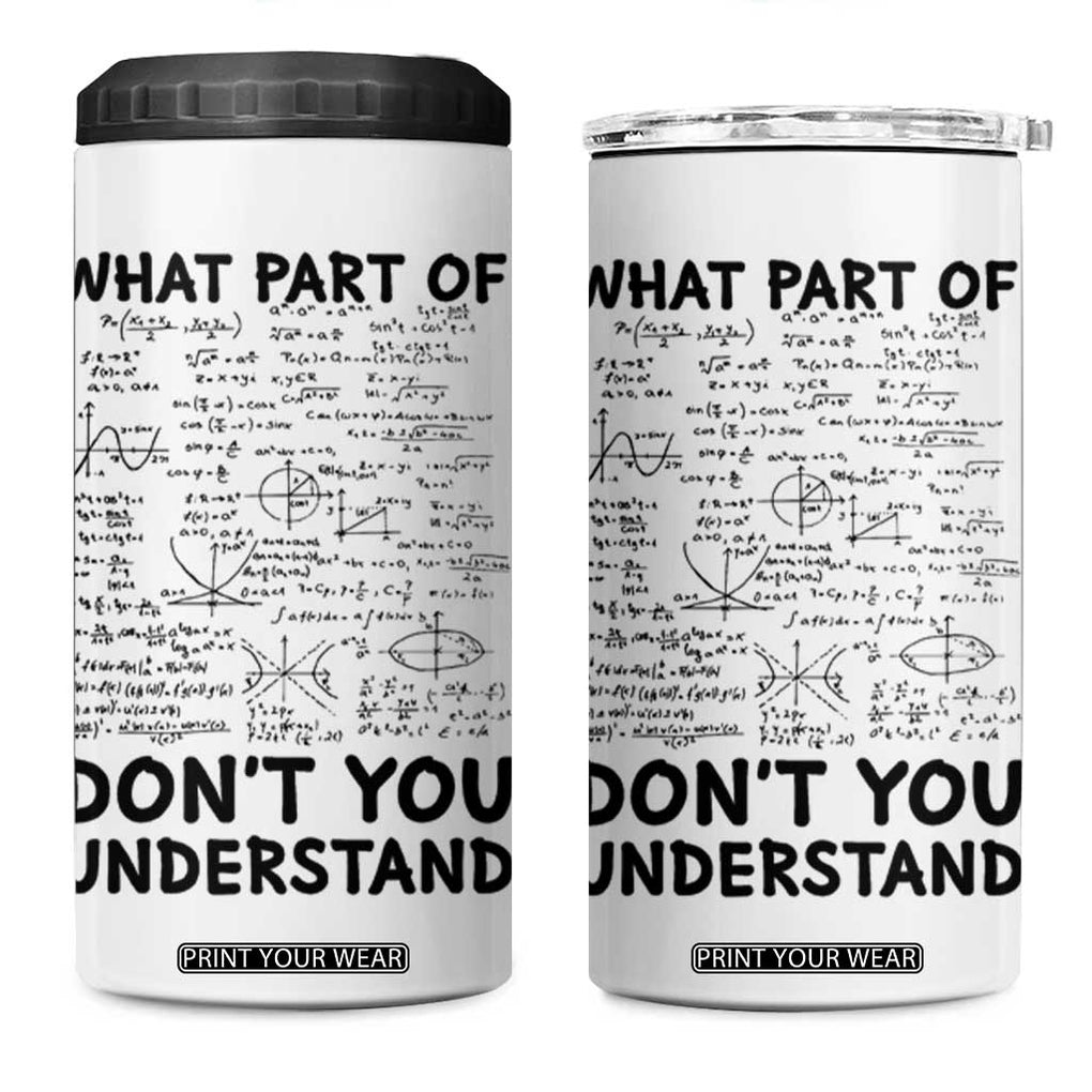 Funny Math Teacher Gift 4 in 1 Can Cooler Tumbler What Part Of Don't You Understand TB10 One Size: 16 oz White Print Your Wear