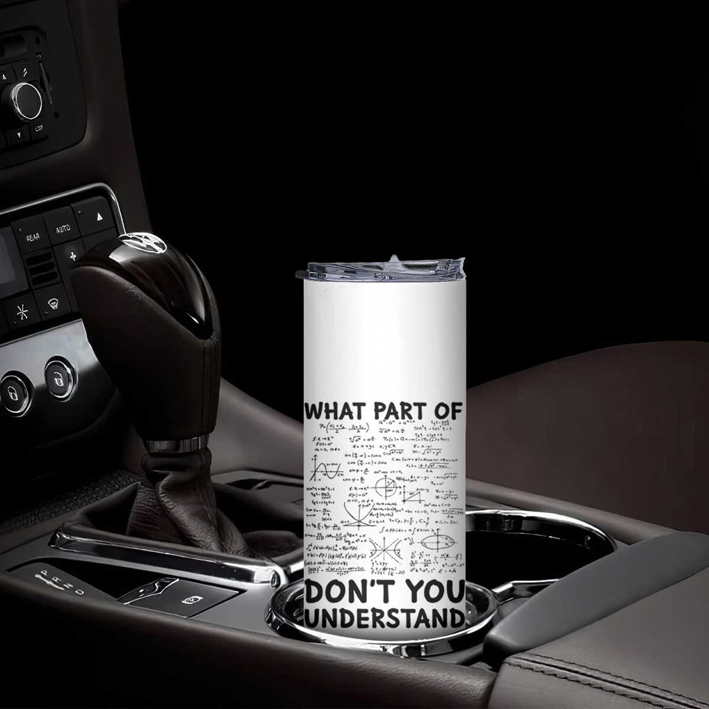 Funny Math Teacher Gift Skinny Tumbler What Part Of Don't You Understand TB10 Print Your Wear