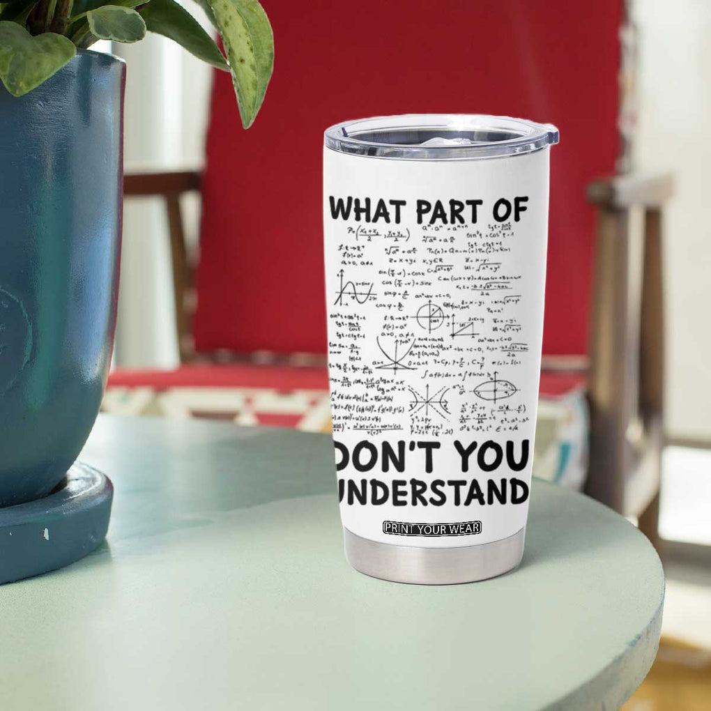 Funny Math Teacher Gift Tumbler Cup What Part Of Don't You Understand TB10 Print Your Wear