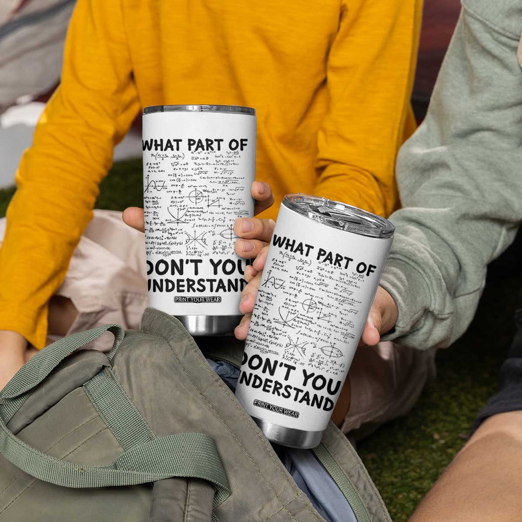 Funny Math Teacher Gift Tumbler Cup What Part Of Don't You Understand TB10 Print Your Wear