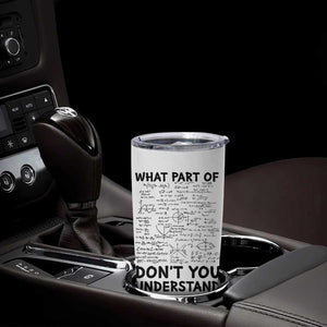 Funny Math Teacher Gift Tumbler Cup What Part Of Don't You Understand TB10 Print Your Wear