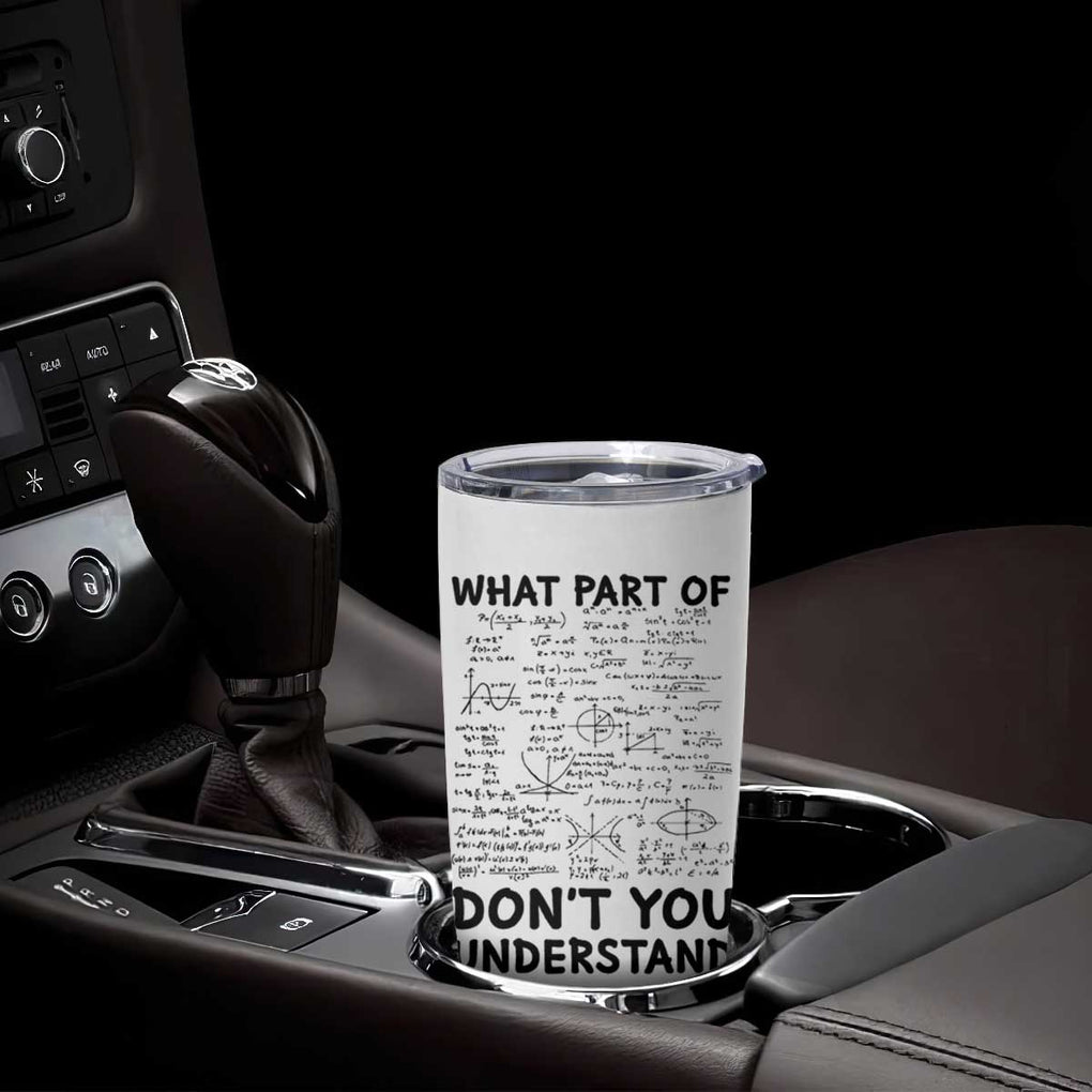 Funny Math Teacher Gift Tumbler Cup What Part Of Don't You Understand TB10 Print Your Wear