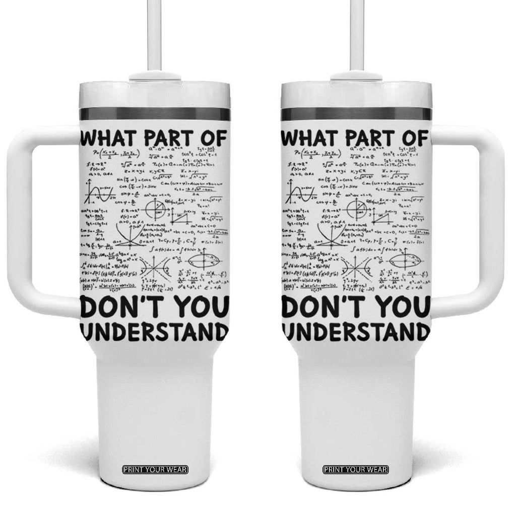Funny Math Teacher Gift Tumbler With Handle What Part Of Don't You Understand TB10 One Size: 40 oz White Print Your Wear
