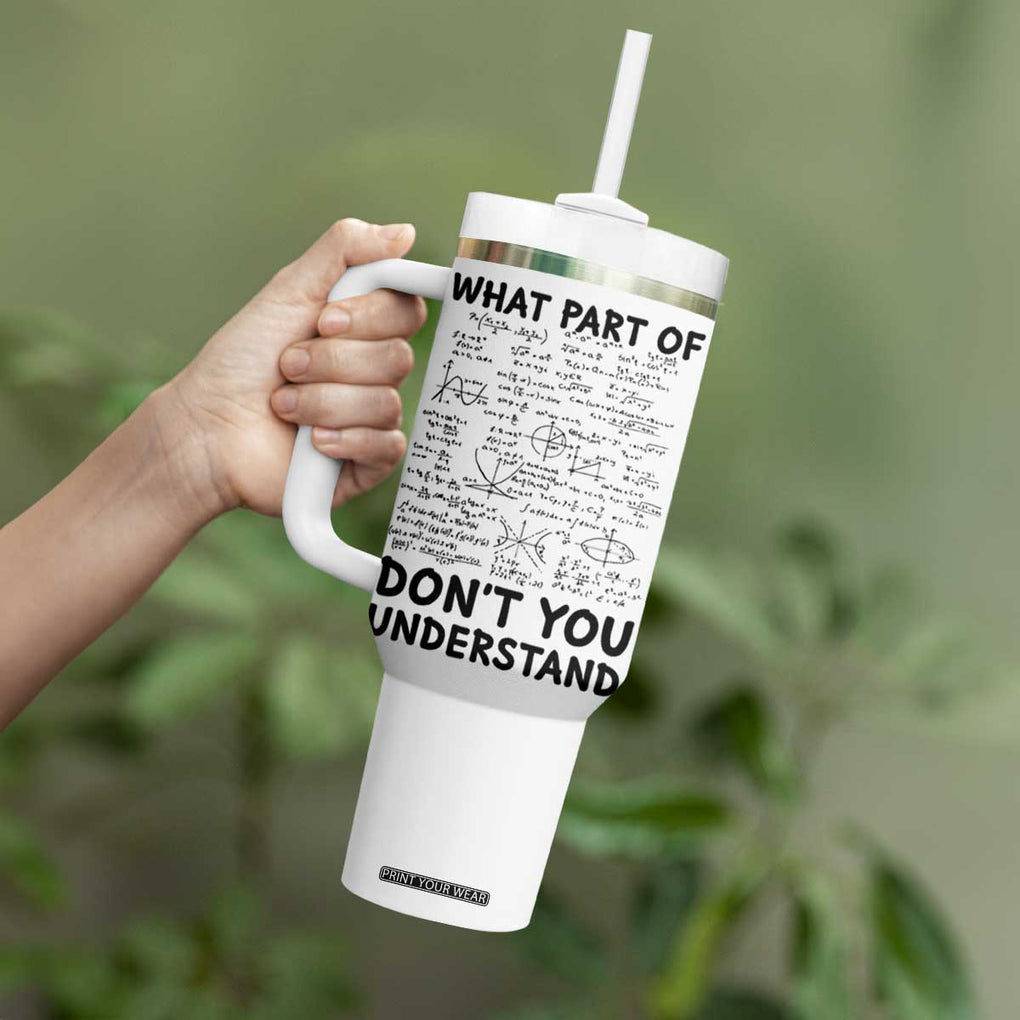 Funny Math Teacher Gift Tumbler With Handle What Part Of Don't You Understand TB10 Print Your Wear