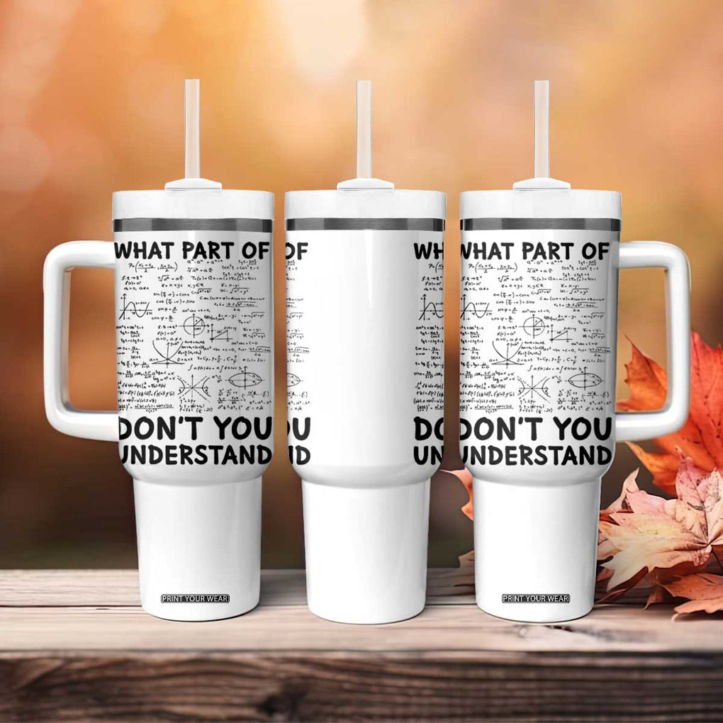 Funny Math Teacher Gift Tumbler With Handle What Part Of Don't You Understand TB10 Print Your Wear