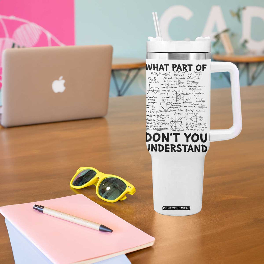 Funny Math Teacher Gift Tumbler With Handle What Part Of Don't You Understand TB10 Print Your Wear