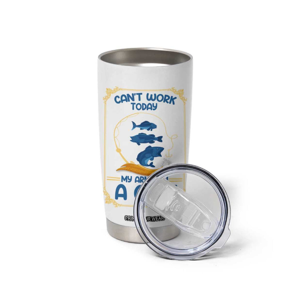 Funny Fishing Tumbler Cup Can't Work Today My Arm Is In A Cast TB10 Print Your Wear