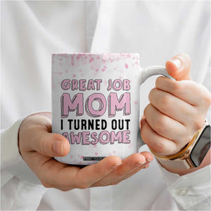 Funny Gifts For Mom Coffee Mug Great Job Mom I Turned Out Awesome Cute Present From Daughter Son TB10 Print Your Wear