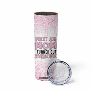 Funny Gifts For Mom Skinny Tumbler Great Job Mom I Turned Out Awesome Cute Present From Daughter Son TB10 Print Your Wear