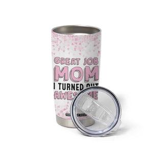 Funny Gifts For Mom Tumbler Cup Great Job Mom I Turned Out Awesome Cute Present From Daughter Son TB10 Print Your Wear