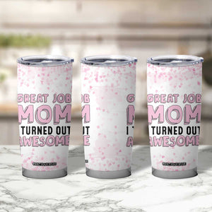 Funny Gifts For Mom Tumbler Cup Great Job Mom I Turned Out Awesome Cute Present From Daughter Son TB10 Print Your Wear
