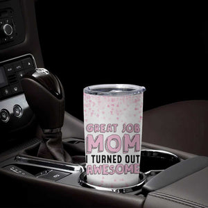 Funny Gifts For Mom Tumbler Cup Great Job Mom I Turned Out Awesome Cute Present From Daughter Son TB10 Print Your Wear