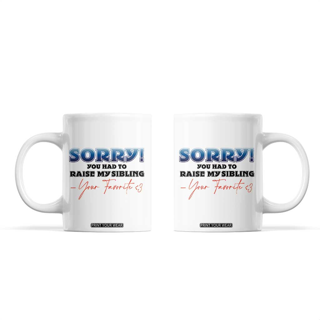 Sorry You Had To Raise My Siblings Coffee Mug Funny Gift From Daughter Son Your Favorite Child TB10 White Print Your Wear