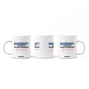 Sorry You Had To Raise My Siblings Coffee Mug Funny Gift From Daughter Son Your Favorite Child TB10 Print Your Wear