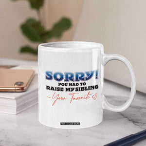 Sorry You Had To Raise My Siblings Coffee Mug Funny Gift From Daughter Son Your Favorite Child TB10 Print Your Wear