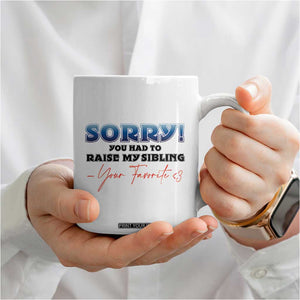 Sorry You Had To Raise My Siblings Coffee Mug Funny Gift From Daughter Son Your Favorite Child TB10 Print Your Wear
