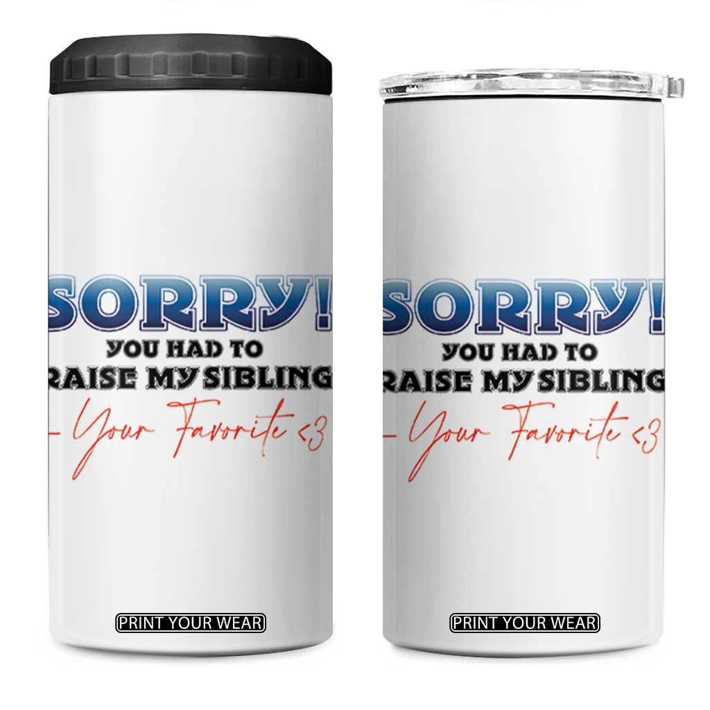 Sorry You Had To Raise My Siblings 4 in 1 Can Cooler Tumbler Funny Gift From Daughter Son Your Favorite Child TB10 One Size: 16 oz White Print Your Wear