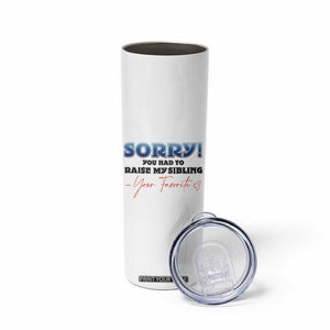 Sorry You Had To Raise My Siblings Skinny Tumbler Funny Gift From Daughter Son Your Favorite Child TB10 Print Your Wear
