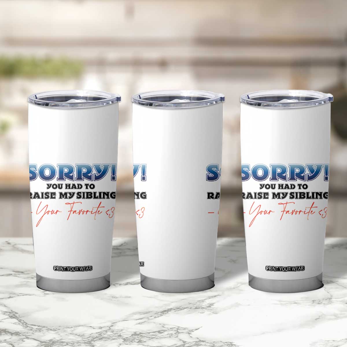 Sorry You Had To Raise My Siblings Tumbler Cup Funny Gift From Daughter Son Your Favorite Child TB10 Print Your Wear
