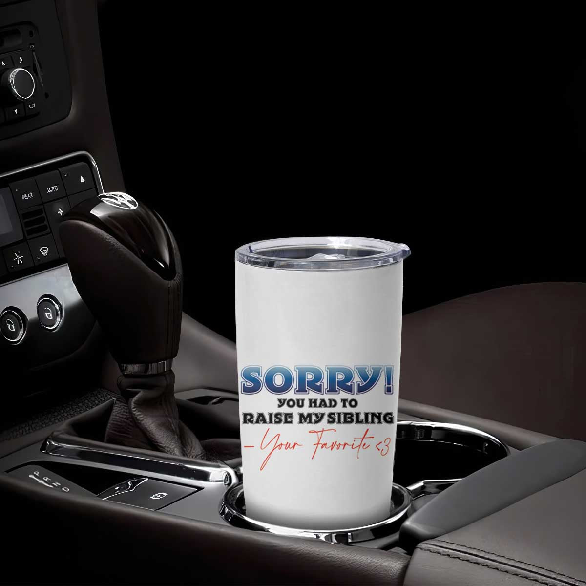 Sorry You Had To Raise My Siblings Tumbler Cup Funny Gift From Daughter Son Your Favorite Child TB10 Print Your Wear