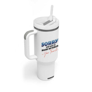 Sorry You Had To Raise My Siblings Tumbler With Handle Funny Gift From Daughter Son Your Favorite Child TB10 Print Your Wear
