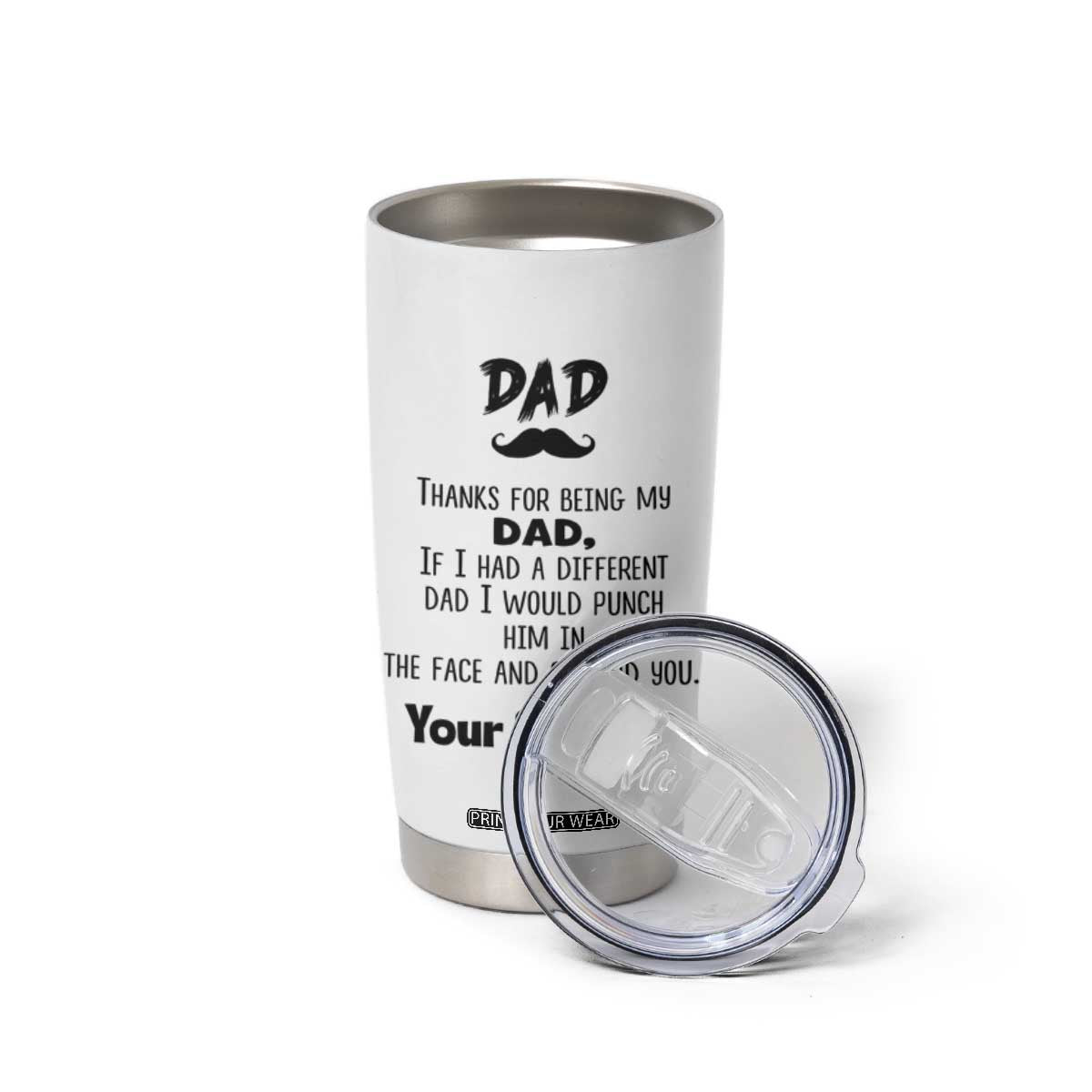 Funny Dad Gifts Tumbler Cup Thanks For Being My Dad TB10 Print Your Wear