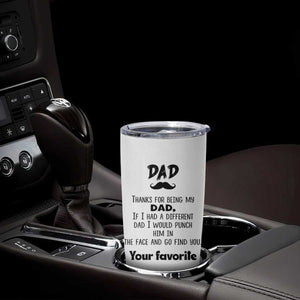 Funny Dad Gifts Tumbler Cup Thanks For Being My Dad TB10 Print Your Wear