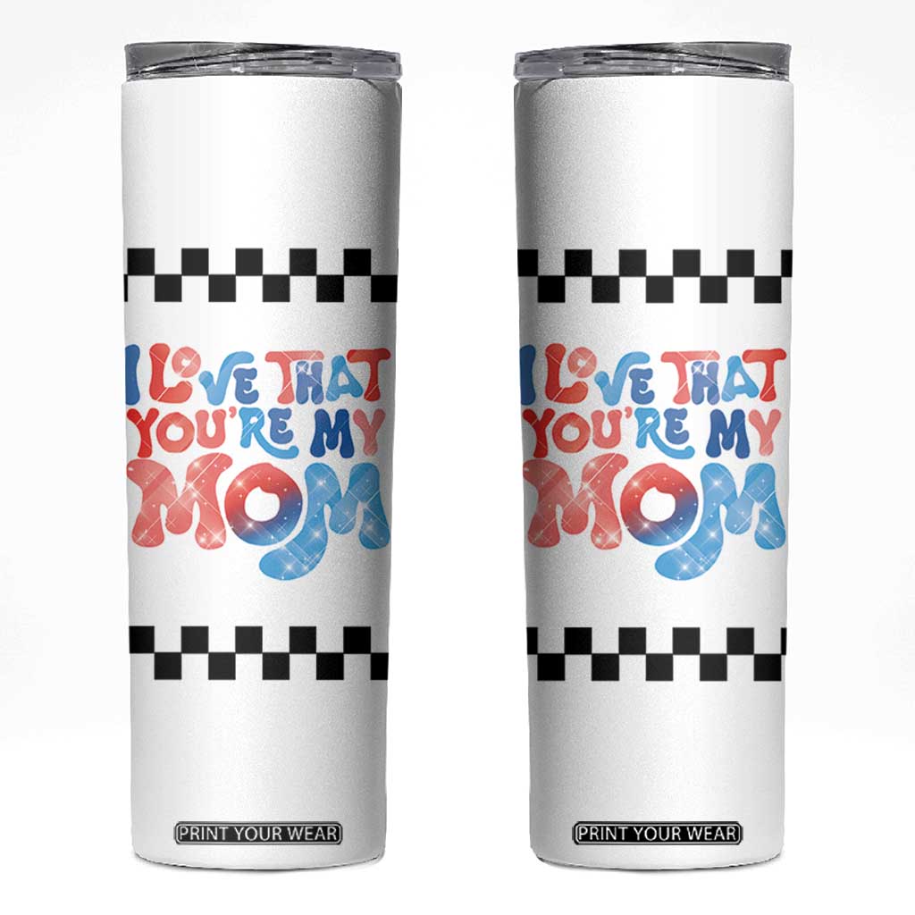 Birthday Gifts For Mom Skinny Tumbler I Love That You're My Mom Checkered Mama TB10 White Print Your Wear