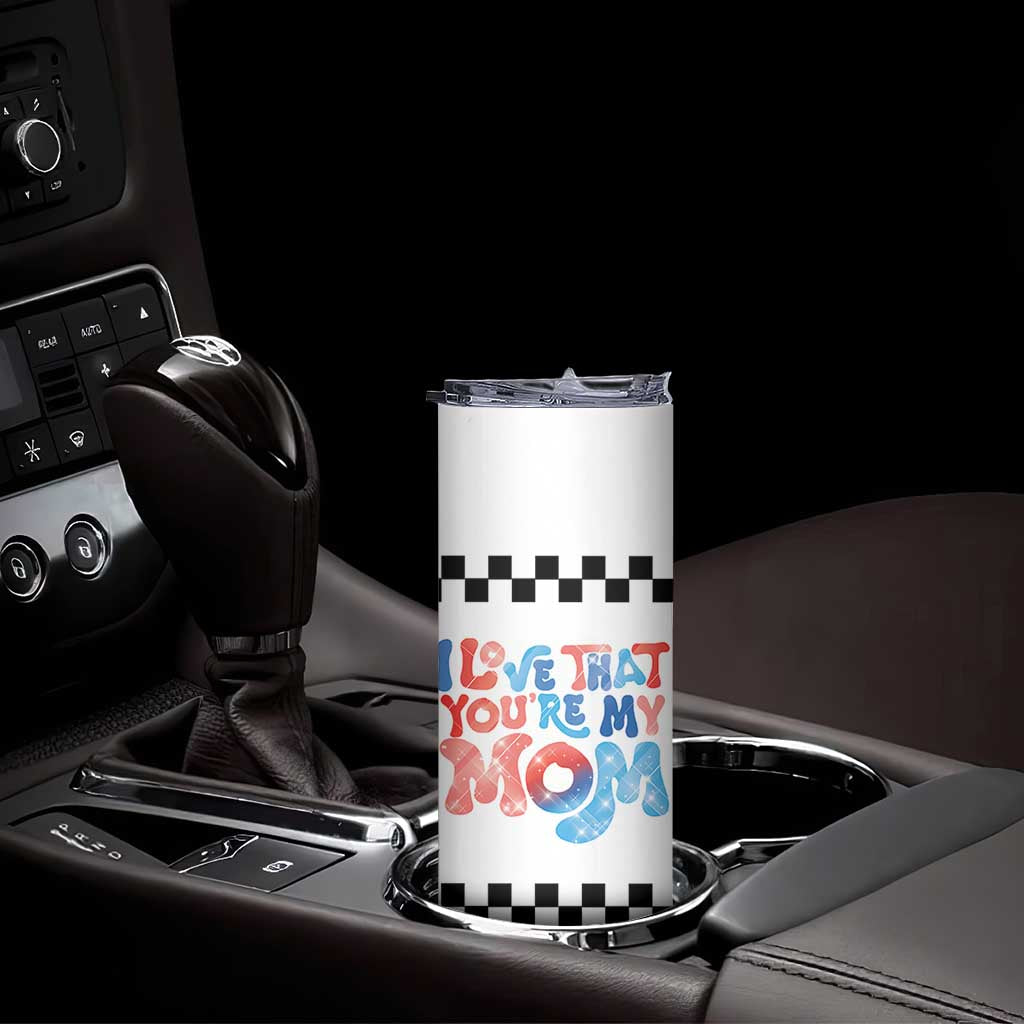 Birthday Gifts For Mom Skinny Tumbler I Love That You're My Mom Checkered Mama TB10 Print Your Wear