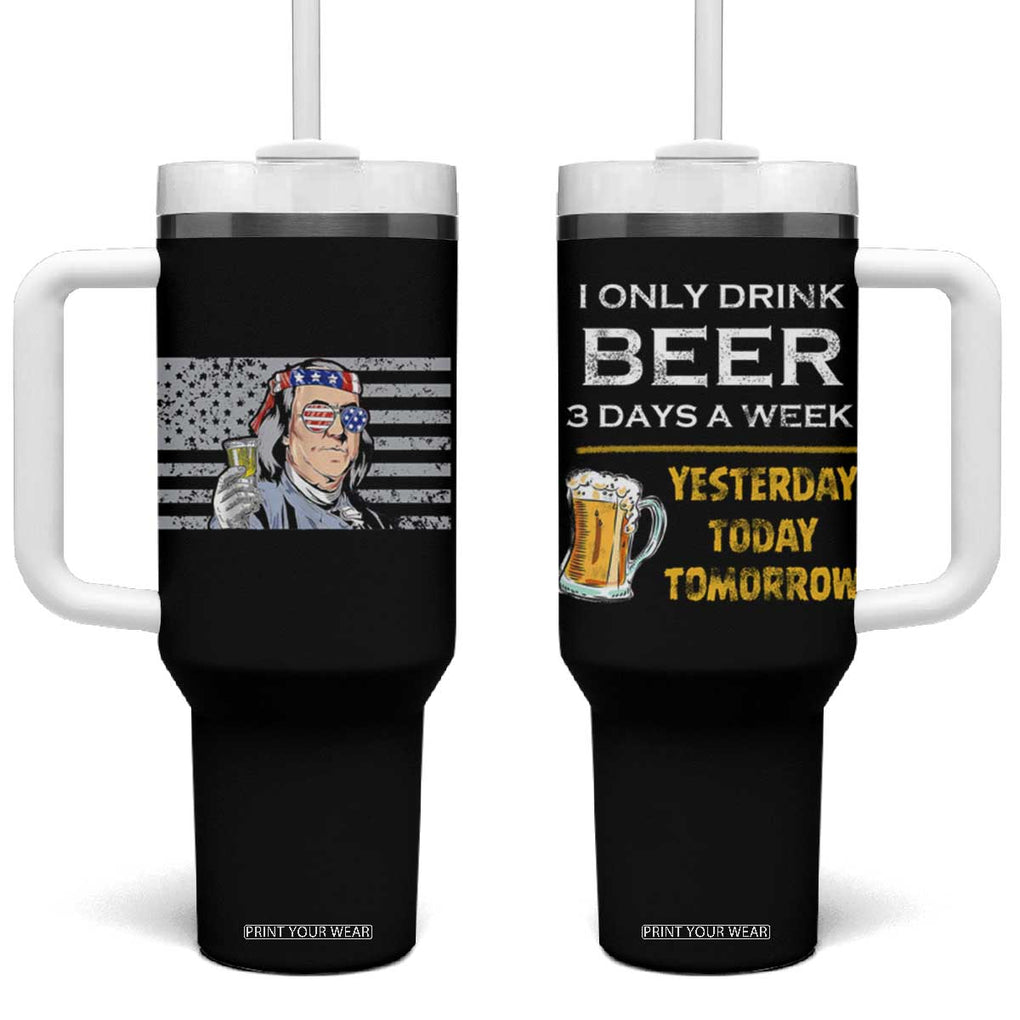 Funny Drinking Franklin' Tumbler With Handle I Only Drink Beer 3 Days A Week Humorous Drinker Lovers US Flag TB10 One Size: 40 oz Black Print Your Wear