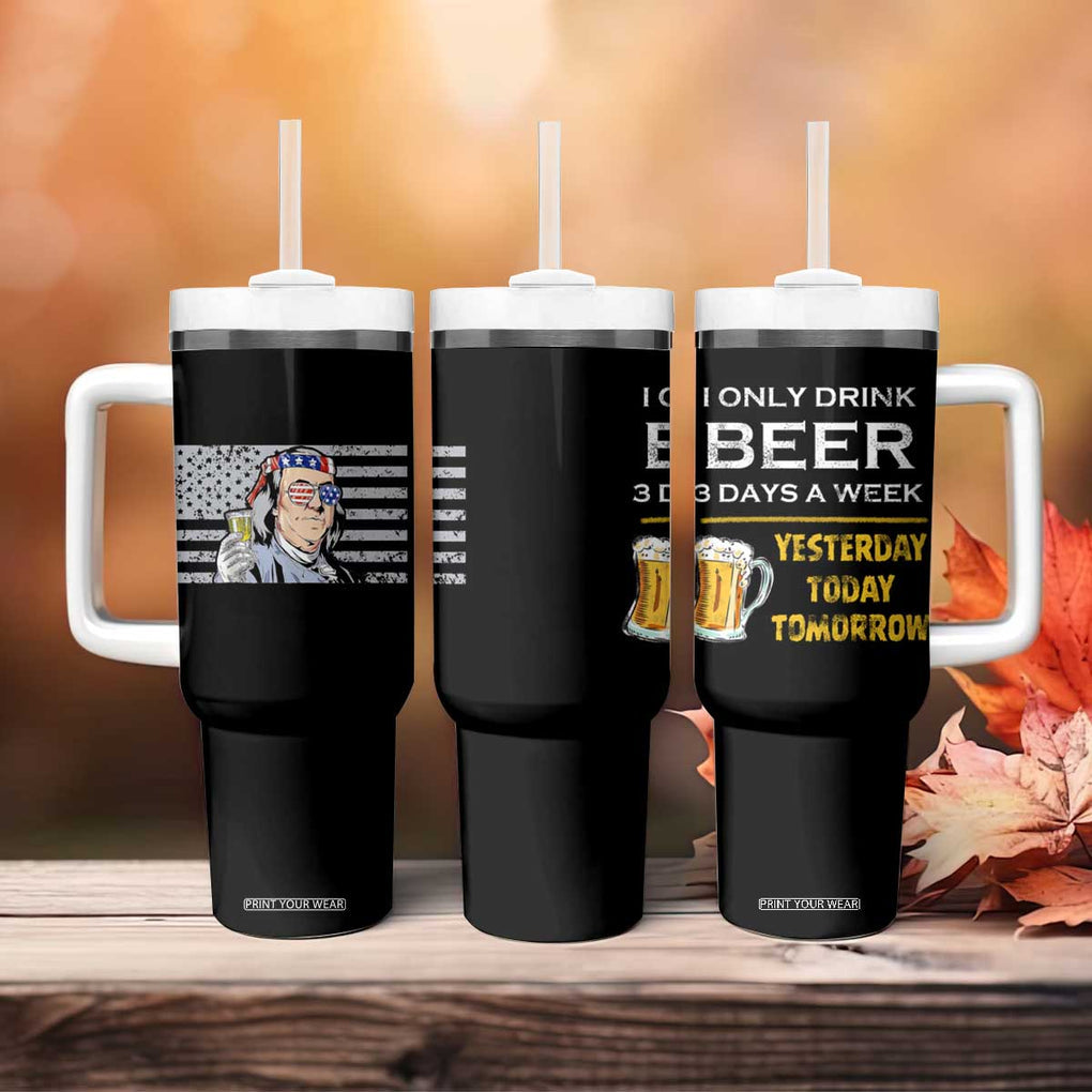 Funny Drinking Franklin' Tumbler With Handle I Only Drink Beer 3 Days A Week Humorous Drinker Lovers US Flag TB10 Print Your Wear