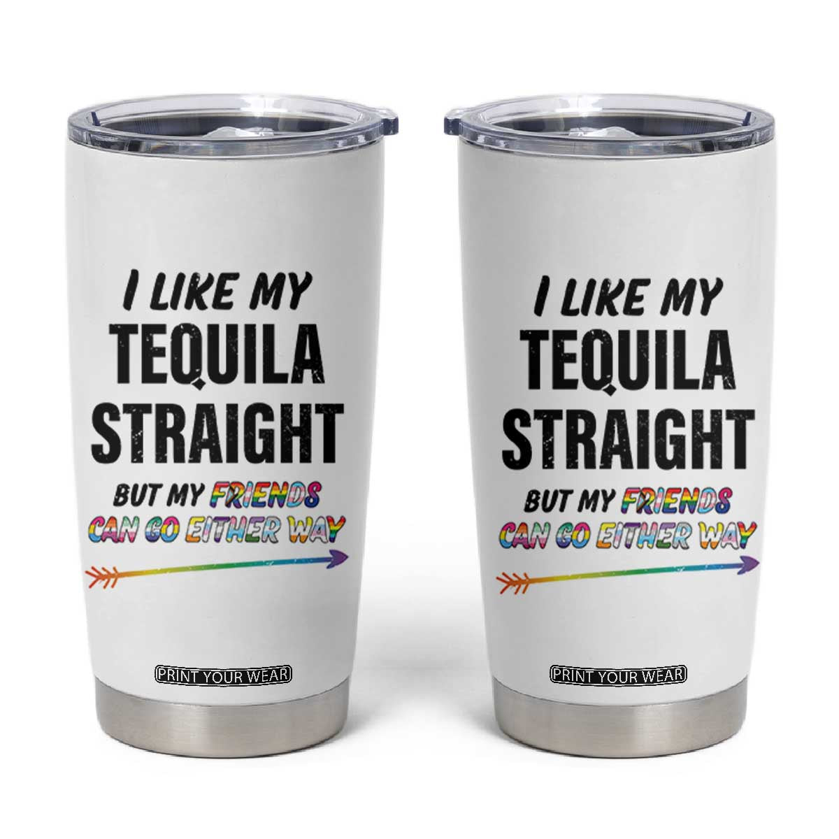 LGBTQ Rainbow Pride Ally Tumbler Cup I Like My Whiskey Straight But My Friends Can Go Either Way Whiskey Drinking Joke TB10 White Print Your Wear
