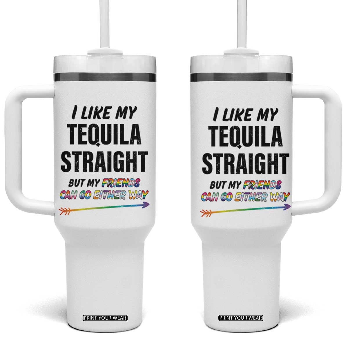 LGBTQ Rainbow Pride Ally Tumbler With Handle I Like My Whiskey Straight But My Friends Can Go Either Way Whiskey Drinking Joke TB10 One Size: 40 oz White Print Your Wear