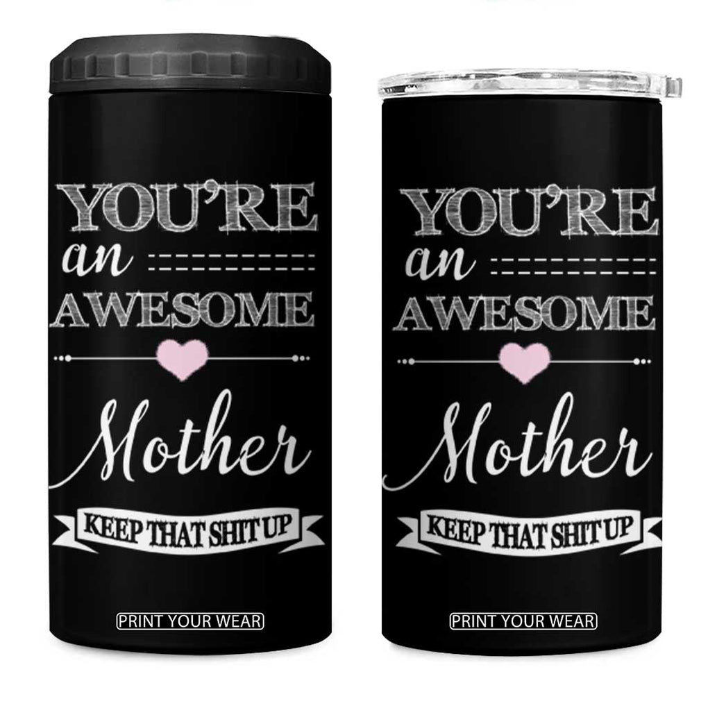 Funny Mom 4 in 1 Can Cooler Tumbler You're an Awesome Mother Keep That Shit Up TB10 One Size: 16 oz Black Print Your Wear