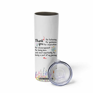 Appreciation Gifts Skinny Tumbler Flower Thank You Being A Part Of My Journey TB10 Print Your Wear