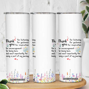 Appreciation Gifts Skinny Tumbler Flower Thank You Being A Part Of My Journey TB10 Print Your Wear