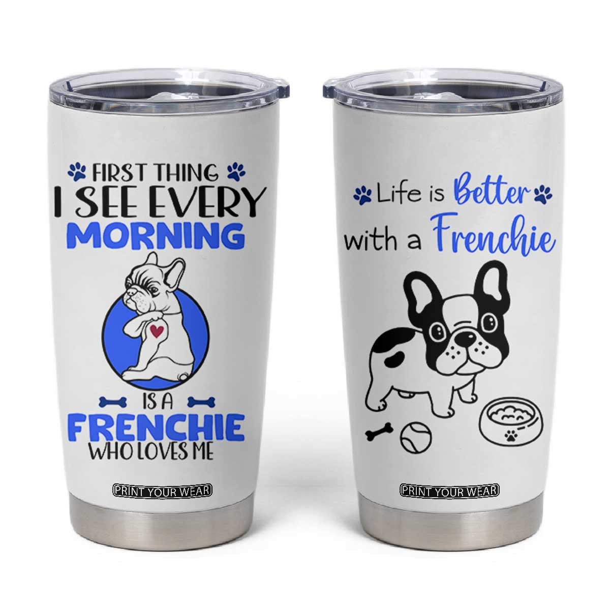 Frenchie Dog Gifts Tumbler Cup Life Is Better With French Bulldog Dog Funny Pet Owner Gifts TB10 White Print Your Wear
