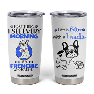 Frenchie Dog Gifts Tumbler Cup Life Is Better With French Bulldog Dog Funny Pet Owner Gifts TB10 White Print Your Wear