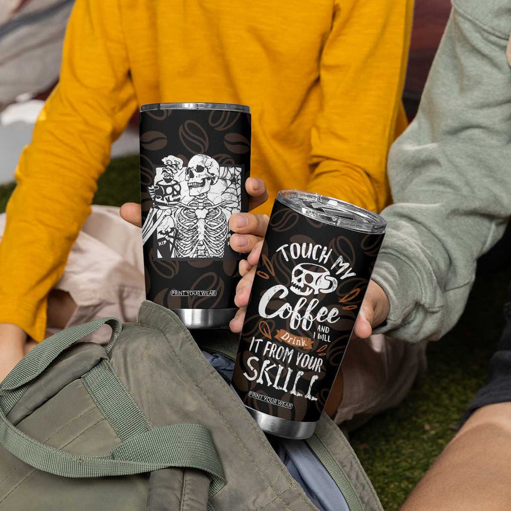 Skeleton Drinking Coffee Tumbler Cup Touch My Coffee And I Will Drink It From Your Skull TB10 Print Your Wear
