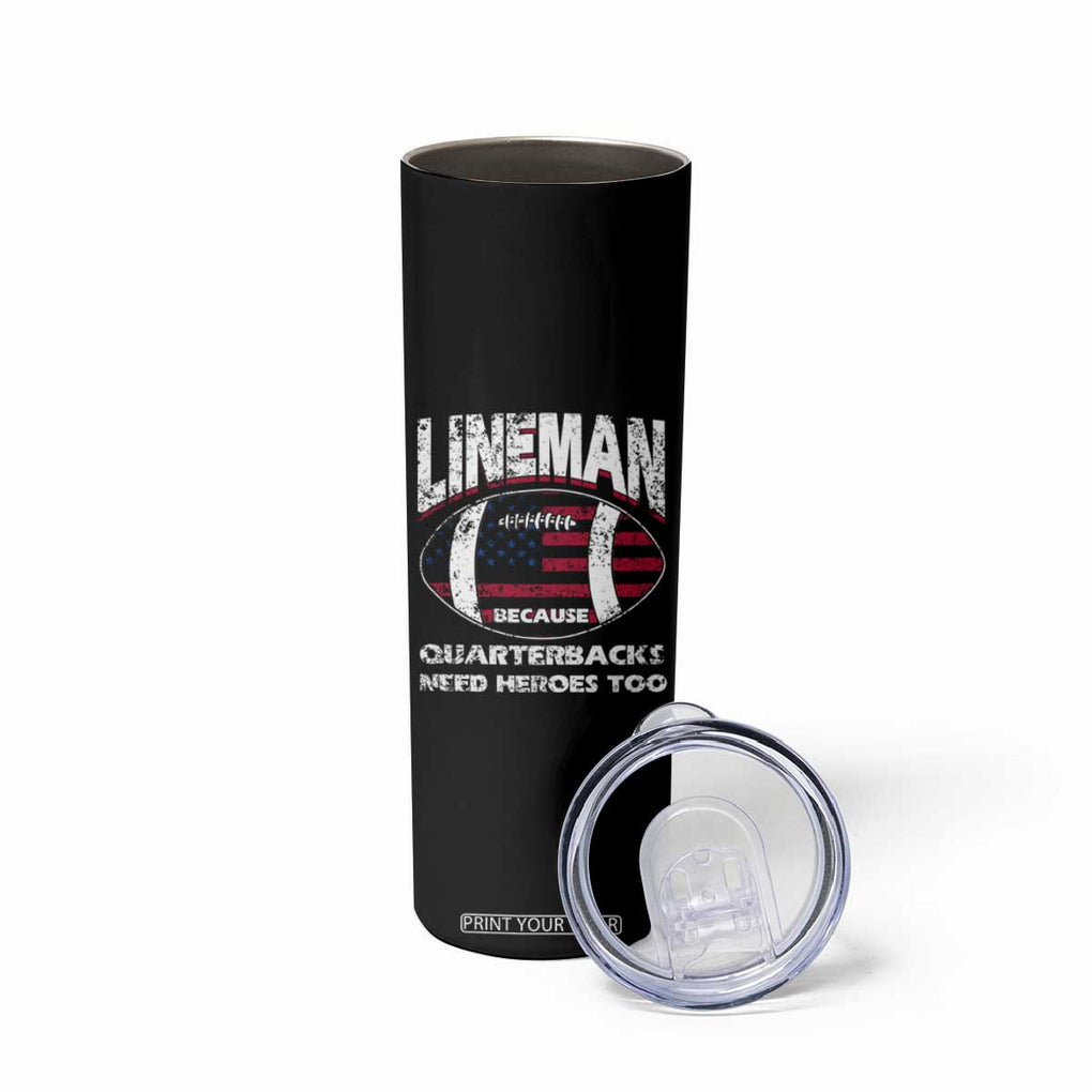 Football Linemen Skinny Tumbler Lineman Because Quarterbacks Need Heroes Too TB10 Print Your Wear