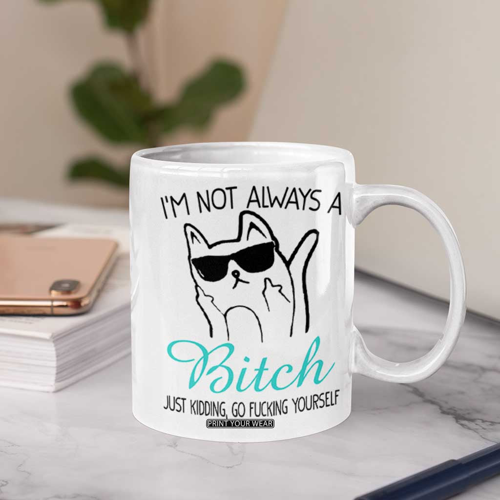 Best Friend Coffee Mug Im Not Always A Bitch Just Kidding Go Fuck Yourself TB10 Print Your Wear